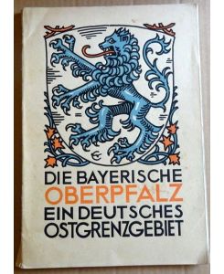 Die bayerische Oberpfalz, ein deutsches Ostgrenzgebiet (Werbe- u. Denkschrift auf Veranlassg d. Kreisausschusses d. Oberpfalz u. von Regensburg)