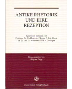 Antike Rhetorik und ihre Rezeption. - Symposion zu Ehren von Prof.Dr. Carl Joachim Classen D. Litt. Oxon. am 21. und 22. November 1998 in Göttingen.