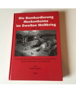 Die Bombardierung Meckenheims im Zweiten Weltkrieg 1939-1945. Erlebnisberichte von Zeitzeugen aus Meckenheim