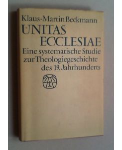 Unitas Ecclesiae. Eine systematische Studie zur Theologiegeschichte des 19. Jahrhunderts.