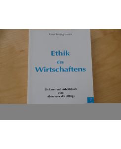 Ethik des Wirtschaftens : ein Lese- und Arbeitsbuch zum Abenteuer des Alltags.   - Texte zur Wirtschafts- und Sozialethik ; Bd. 3