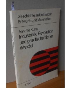 Industrielle Revolution und gesellschaftlicher Wandel  - Geschichte im Unterricht -  Entwürfe und Materialien.
