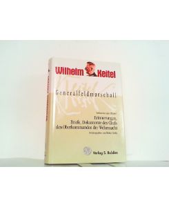Generalfeldmarschall Keitel - Verbrecher oder Offizier? - Erinnerungen, Briefe, Dokumente des Chefs OKW.