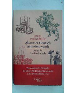 Als unser Deutsch erfunden wurde : Reise in die Lutherzeit.   - Bruno Preisendörfer