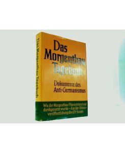 Das Morgenthau - Tagebuch. Dokumente des Anti - Germanisus. Auswahl und zeitgeschichtliche Hinweise