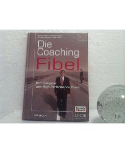 Die Coaching-Fibel.   - - Vom Ratgeber zum High Performance Coach.