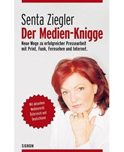 Der Medien-Knigge - Neue Wege zu erfolgreicher Pressearbeit mit Print, Funk, Fernsehen und Internet. Mit aktuellem Medienrecht Österreich und Deutschland.