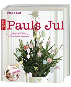 Pauls Jul: Zauberhafte DIY-Ideen, Dekotipps und Leckeres aus der Küche für ein besonderes Weihnachten