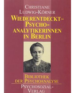 Wiederentdeckt - Psychoanalytikerinnen in Berlin.   - Bibliothek der Psychoanalyse.