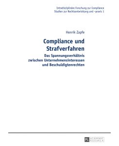 Compliance und Strafverfahren : das Spannungsverhältnis zwischen Unternehmensinteressen und Beschuldigtenrechten.   - Intradisziplinäre Forschung zur Compliance ; Bd. 1