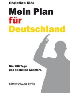 Mein Plan für Deutschland: Die 100 Tage des nächsten Kanzlers