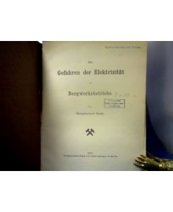 Gefahren der Elektrizität im Bergwerksbetriebe.   - =(Sonderdruck aus Glückauf, Berg- und Hüttenmännische Zeitschrift, Jahrg. 1904, Nr. 5-11.)
