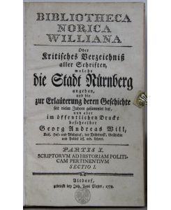 Bibliotheca Norica Williana. Oder kritisches Verzeichniss aller Schriften, welche die Stadt Nürnberg angehen in sechs Teilen verfasset und mit einem gedoppelten Register versehen. 8 Teile (gebunden in 5 Bänden).
