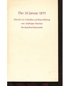 Der 18. Januar 1871.   - Heinrich von Treitschke und Franz Mehring zum 25jährigen Bestehen des deutschen Kaiserreichs.