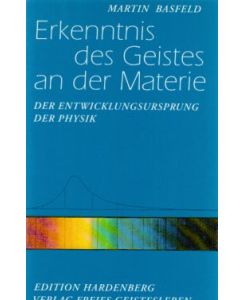 Erkenntnis des Geistes an der Materie : der Entwicklungsursprung der Physik.   - Beiträge zur Bewusstseinsgeschichte ; Bd. 12.