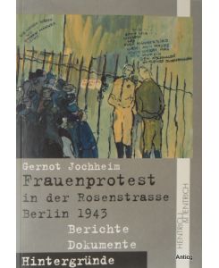 Frauenprotest in der Rosenstrasse Berlin 1943. Berichte, Dokumente, Hintergründe.
