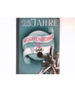 25 Jahre Wochenschau der Ufa :  - Geschichte d. Ufa-Wochenschauen u. Geschichten aus d. Wochenschau-Arbeit.