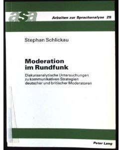 Moderation im Rundfunk : diskursanalytische Untersuchungen zu kommunikativen Strategien deutscher und britischer Moderatoren.   - Arbeiten zur Sprachanalyse ; Bd. 25