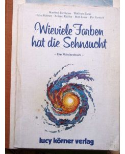 Wieviele Farben hat die Sehnsucht - ein Märchenbuch / Mit Illsutratioen von Herbert Deinhard, Swami Prem Joshua und Ralph Schröder