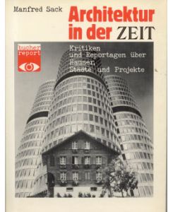 Architektur in der Zeit : Kritiken u. Reportagen über Häuser, Städte u. Projekte (Bucher-Report ; 4 )