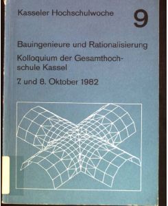 Bauingenieure und Rationalisierung: Beiträge zum 2. Kasseler Kolloquium zu Problemen des Bauingenieur-Berufs, 7. und 8. Oktober 1982.   - Kasseler Hochschulwoche ; 9
