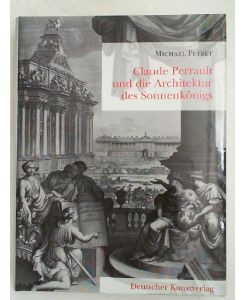 Claude Perrault und die Architektur des Sonnenkönigs: Der Louvre König Ludwigs XIV. und das Werk Claude Perraults,