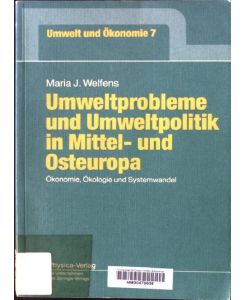 Umweltprobleme und Umweltpolitik in Mittel- und Osteuropa : Ökonomie, Ökologie und Systemwandel.   - Umwelt und Ökonomie ; Bd. 7