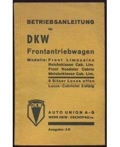 Betriebsanleitung für DKW Frontantriebwagen. Modelle: FRont Limousine Reichsklasse Cab. Lim. , Front Roadster Cabrio, Meisterklasse Cab. Lim. , 2 Sitzer offen, Luxus-Cabriolet 2sitzig,   - Ausgabe 2 D.