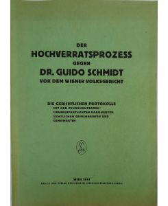 Der Hochverratsprozess gegen Dr. Guido Schmidt vor dem Wiener Volksgericht. Die gerichtlichen Protokolle mit den Zeugenaussagen unveröffentlichen Dokumenten sämtlichen Geheimbriefen und Geheimakten.