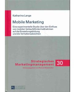 Mobile Marketing.   - Eine experimentelle Studie über den Einfluss von mobilen Verkaufsfördermaßnahmen auf die Einstellungsbildung und die Verhaltensabsichten. - Strategisches Marketingmanagement ; Band 30.