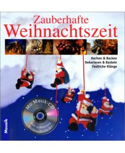 Zauberhafte Weihnachtszeit : Kochen & Backen, Dekorieren & Basteln, festliche Klänge ; mit Musik-CD.