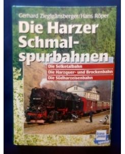 Die Harzer Schmalspurbahnen.   - Die Selktalbahn - Die Harzquer- und Brockenbahn - Die Südharzeisenbahn.