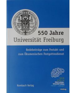 550 Jahre Universität Freiburg. Redebeiträge zum Festakt und zum Ökumenischen Festgottesdienst.
