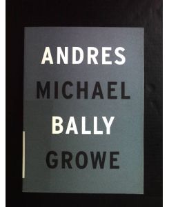 Andres Bally, Michael Growe.   - Kunstverein Braunschweig.