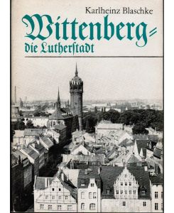 Wittenberg : d. Lutherstadt.   - Karlheinz Blaschke. Fotos von Volkmar Herre
