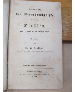 Schilderung der Kriegsereignisse in und vor Dresden, vom 7. März bis 28. August 1813.
