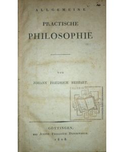Allgemeine practische Philosophie. Von Johann Friedrich Herbart.