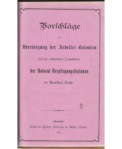 Vorschläge zur Vereinigung aller deutschen Arbeiter-Kolonieen und zur einheitlichen Organisation der Natural-Verpflegungsstationen im Deutschen Reiche