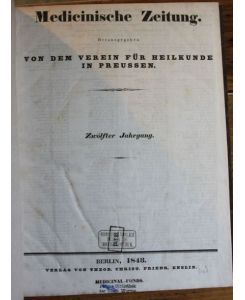 Medicinische Zeitung Herausgegeben von dem Verein für Heilkunde in Preussen Zwölfter Jahrgang 1843; Nr. 1 - Nr. 52