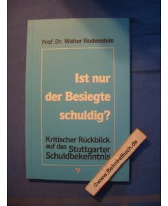 Ist nur der Besiegte schuldig? : Kritischer Rückblick auf das Stuttgarter Schuldbekenntnis.   - Walter Bodenstein / Blaue aktuelle Reihe ; Bd. 5