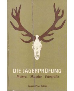Die Jägerprüfung. Malerei - Skulptur - Fotografie. Galerie Peter Tedden, 5. September bis 10. Oktober 2004.