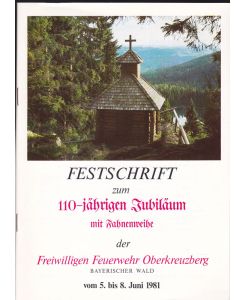 Festschrift zum 110-jährigen Bestehen mit Fahnenweihe der Freiwilligen Feuerwehr Oberkreuzberg, Bayerischer Wald