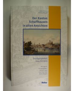 Der Kanton Schaffhausen in alten Ansichten. Druckgraphiken 1544 bis 1900