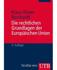 Die rechtlichen Grundlagen der Europäischen Union. Eine systematische Darstellung für Studium und Praxis (UTB S (Small-Format) / Uni-Taschenbücher)