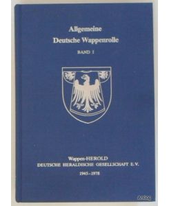 Allgemeine Deutsche Wappenrolle. Band I: 1945 - 1978. Geführt und herausgegeben vom Wappen-Herold, Deutsche Heraldische Gesellschaft e. V.