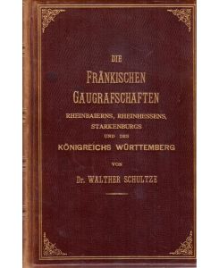 Die fränkischen Gaugrafschaften Rheinbaierns, Rheinhessens, Starkenburgs und des Königreichs Württemberg