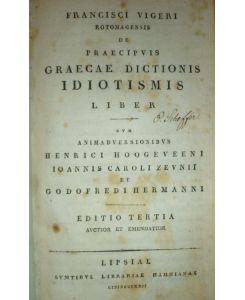 Francisci Vigeri Rotomagensis De praecipuis graecae dictionis idiotismis liber. Cum animadversionibus Henrici Hoogeveeni, Ioannis Caroli Zeunii et Godofredi Hermanni.