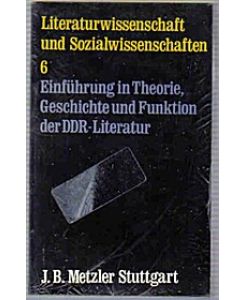 Einführung in Theorie, Geschichte und Funktion der DDR- Literatur. (Bd. 6)