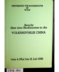 Bericht über eine Studienreise in die Volksrepublik China : vom 4. Mai 1986 bis 12. Juli 1986 / Universität für Bodenkultur in Wien. [Ltg. : Oskar Brendl]