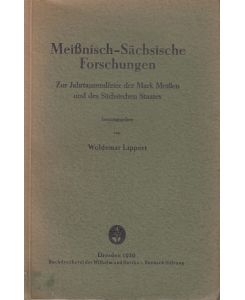 Meißnisch-Sächsische Forschungen. Zur Jahrtausendfeier der Mark Meißen und des Sächsischen Staates.